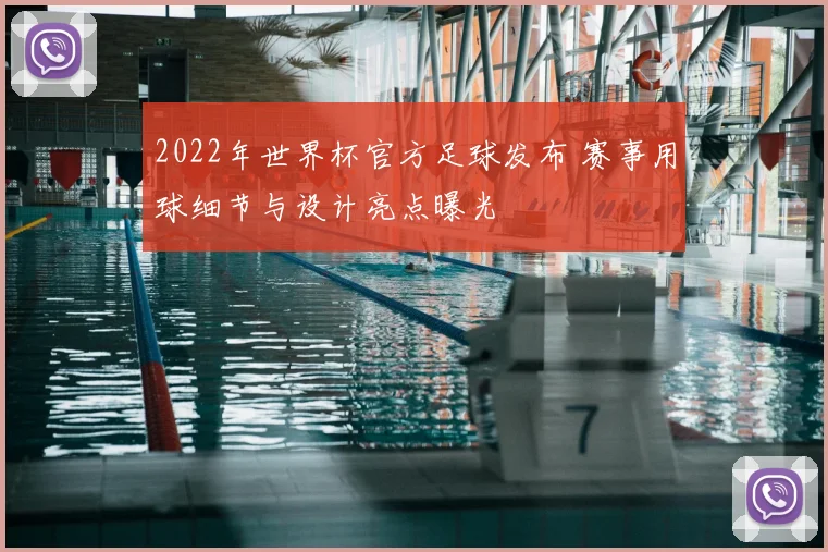 2022年世界杯官方足球发布 赛事用球细节与设计亮点曝光