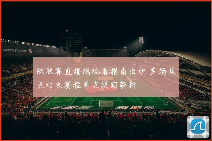 欧联赛直播线观看指南出炉 多场焦点对决赛程看点提前解析