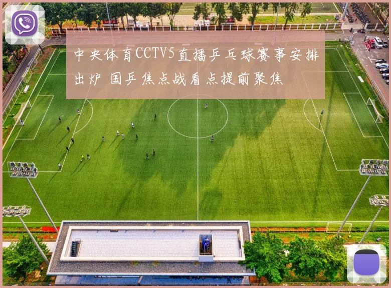 中央体育CCTV5直播乒乓球赛事安排出炉 国乒焦点战看点提前聚焦