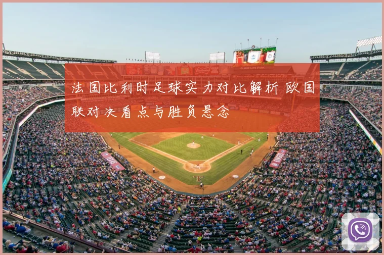 法国比利时足球实力对比解析 欧国联对决看点与胜负悬念